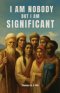 I AM NOBODY BUT I AM SIGNIFICANT: Rediscovering significant people who were often overlooked