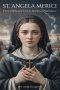 ST. ANGELA MERICI: From Orphaned Girl to Spiritual Trailblazer.