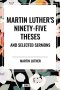 Martin Luther's Ninety-Five Theses and Selected Sermons
