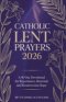 CATHOLIC LENT PRAYERS 2026: A 40-Day Devotional for Repentance, Renewal, and Resurrection Hope