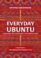 Everyday Ubuntu : Living better together, the African way