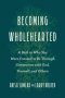 Becoming Wholehearted: A Path to Who You Were Created to Be Through Connection with God, Yourself, and Others