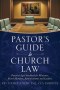 Pastor's Guide to Church Law: Practical legal handbook for Ministers, Board Members, Administrators and Leaders