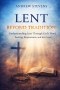 LENT BEYOND TRADITION: Understanding Lent Through God's Word, Fasting, Repentance, and The Cross