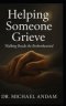 Helping Someone Grieve : Walking Beside the Brokenhearted
