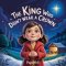 The King Who Didn't Wear a Crown: A Gentle Christmas Story About Jesus, Love, and True Greatness for Kids Ages 3-10