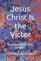 Jesus Christ Is the Victor: Devotional Book Series Volume 2