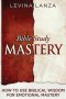 Bible Study: How To Use Biblical Wisdom for Emotional Mastery