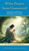 When Prayers Seem Unanswered: Finding the God Who Hears When Heaven Seems Silent
