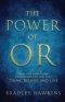 The Power of OR: How One Word Can Transform the Way You Think, Believe, and Live: How One Word Can Transform the Way You Think, Believe, : How One Wor
