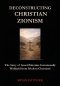 Deconstructing Christian Zionism: The Story of Israel-Palestine Intentionally Withheld from Modern Christians