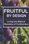 Fruitful by Design - Volume 2  : Living the Biblical Mandate of Fruitfulness