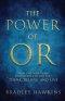The Power of OR: How One Word Can Transform the Way You Think, Believe, and Live: How One Word Can Transform the Way You Think, Believe, : How One Wor
