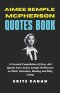 AIMEE SEMPLE MCPHERSON QUOTES BOOK: A Curated Compilation of Over 400 Quotes from Aimee Semple McPherson on Faith, Salvation, Healing and Holy Living