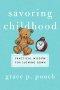 Savoring Childhood: Practical Wisdom for Slowing Down