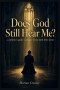 Does God Still Hear Me? : a catholic's guide to prayer when faith feels silent