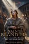 SAINT BLANDINA: Rome Wanted Her Broken. Her Faith Made History