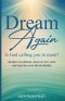 DREAM AGAIN: Is God calling you to more?: Awaken lost dreams, discover new ones, and step into your divine destiny