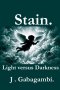 Stain.: Light versus Darkness.