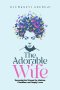 The Adorable Wife: Becoming the Woman He Admires, Cherishes, and Deeply Loves