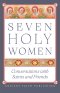 Seven Holy Women: Conversations with Saints and Friends