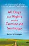 40 Days and Nights on the Camino de Santiago : A Pilgrimage for Finding Clarity, Renewal, and Healing