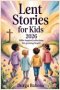 Lent Stories For Kids 2026: Bible-Inspired Reflections for Growing Hearts