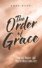 The Order of Grace: How God Chooses - and Why His Mercy Comes First