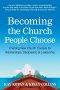 Becoming the Church People Choose: Charting New Church Courses for Relationships, Discipleship & Leadership