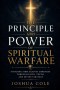 The Principle and Power of Spiritual Warfare: Standing Firm Against Darkness Through Faith, Truth, and Divine Strategy