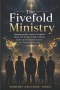 The Fivefold Ministry: Equipping Apostles, Prophets, Evangelists, Pastors, And Teachers To Build A Mature, Unified, Spirit-Empowered Church For Global
