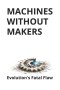 Machines Without Makers: Evolution's Fatal Flaw