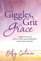 Giggles, Grit & Grace : Unfiltered Stories of Love, Loss, and Learning to Trust God in the Mess