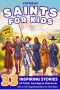 Catholic Saints for Kids: 33 Inspiring Stories of Faith, Courage and Character: A Catholic Saints Story Book with Reflection Questions, Feast Day Cale