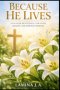 BECAUSE HE LIVES: AN EASTER DEVOTIONAL FOR FAITH, HEALING, AND EVERYDAY RENEWAL
