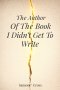 The Author Of The Book I Didn't Get To Write