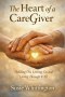 The Heart of a CareGiver: Holding On, Letting Go, and Loving Through It All