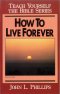 How to Live Forever- Teach Yourself the Bible Series