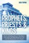 Prophets, Priests, & Kings: God's Unfolding Story in the Return from Exile, the Rebuilding of a City, and the Restoration of a People