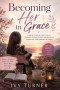 Becoming Her in Grace: A Reflective Bible Study for Young Women Discovering Strength Through Scripture