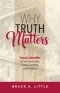 Why Truth Matters: Francis Schaeffer on True Spirituality,  Christ's Lordship, and Inerrancy