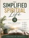 The Simplified Spiritual Life: 52 Weeks of Prayer, Scripture & Practice for Lasting Spiritual Growth
