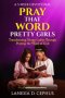 Pray That Word: Pretty Girls: A 5-Week Devotional, Transforming Young Ladies through Praying the Word of God