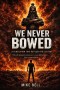 We Never Bowed: A Generation that Refused the System