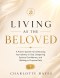 Living as the Beloved : A Proven System for Embracing Your Identity in God, Deepening Spiritual Confidence, and Walking in Purpose Daily