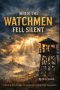 When the Watchmen Fell Silent: A Novel of the Last Days, the Living Word, and the Hope That Endures