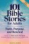 101 Bible Stories for Adults: Faith, Purpose, and Renewal: Uncover the Hidden Layers of Scripture, Find Personal Meaning in Every Story & Live Out Bib