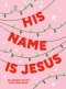 His Name Is Jesus - Teen Girls' Bible Study