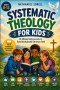 Systematic Theology for Kids ages 8-12 : 10-Minute Daily Lessons to Build Unshakeable Christian Faith-with powerful devotional prayers