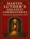 Martin Luther's Greatest Commentaries: Theological Reformation Texts on Genesis, Psalms, Galatians, Peter, Jude, and Christ's Teachings on the Mount